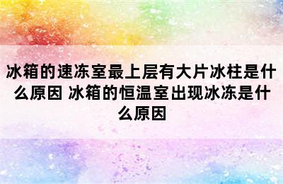 冰箱的速冻室最上层有大片冰柱是什么原因 冰箱的恒温室出现冰冻是什么原因